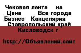 Чековая лента 80 на 80 › Цена ­ 25 - Все города Бизнес » Канцелярия   . Ставропольский край,Кисловодск г.